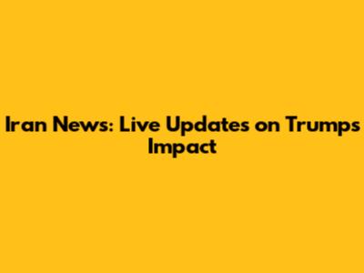 Iran News: Live Updates on Trump's Impact