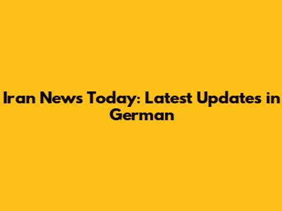 Iran News Today: Latest Updates in German