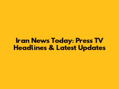 Iran News Today: Press TV Headlines & Latest Updates