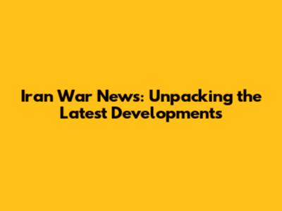Iran War News: Unpacking the Latest Developments