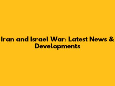 Iran and Israel War: Latest News & Developments