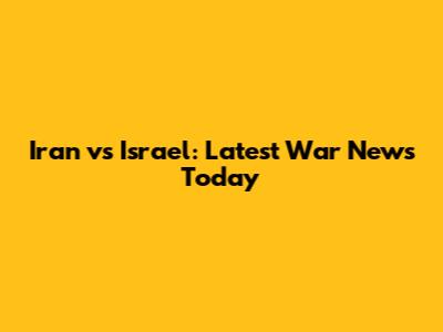 Iran vs Israel: Latest War News Today