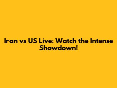 Iran vs US Live: Watch the Intense Showdown!