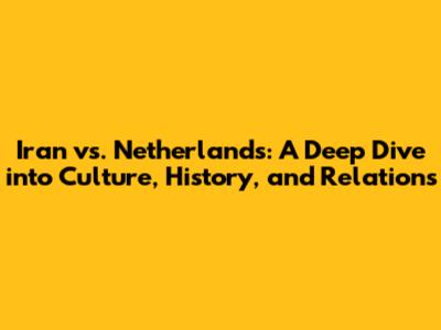 Iran vs. Netherlands: A Deep Dive into Culture, History, and Relations