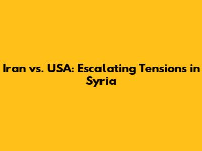 Iran vs. USA: Escalating Tensions in Syria