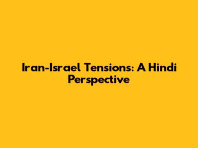 Iran-Israel Tensions: A Hindi Perspective