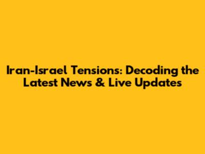Iran-Israel Tensions: Decoding the Latest News & Live Updates