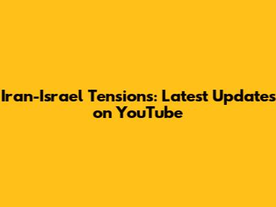 Iran-Israel Tensions: Latest Updates on YouTube