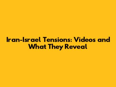 Iran-Israel Tensions: Videos and What They Reveal