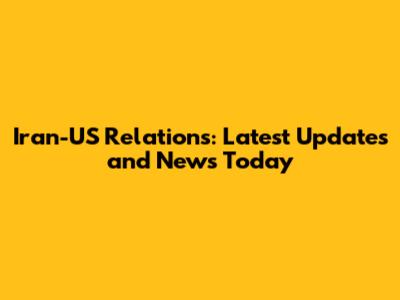 Iran-US Relations: Latest Updates and News Today