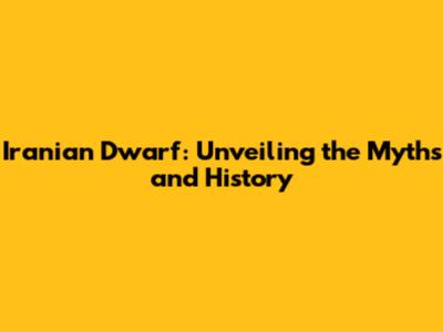 Iranian Dwarf: Unveiling the Myths and History