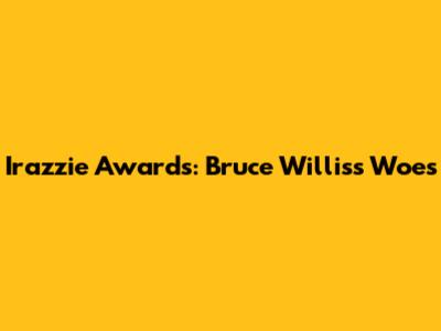 Irazzie Awards: Bruce Willis's Woes