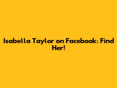 Isabella Taylor on Facebook: Find Her!