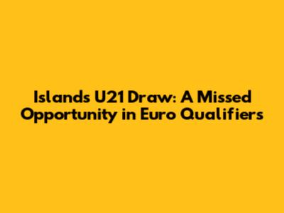 Island's U21 Draw: A Missed Opportunity in Euro Qualifiers