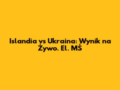 Islandia vs Ukraina: Wynik na Żywo. El. MŚ