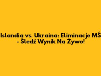 Islandia vs. Ukraina: Eliminacje MŚ - Śledź Wynik Na Żywo!