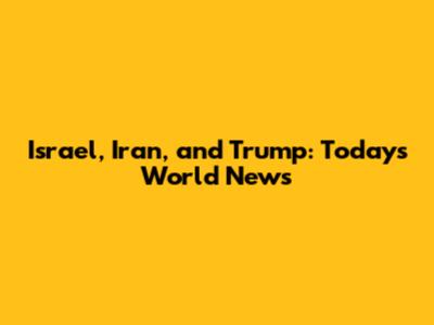 Israel, Iran, and Trump: Today's World News