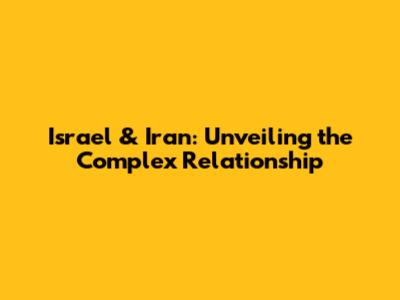 Israel & Iran: Unveiling the Complex Relationship
