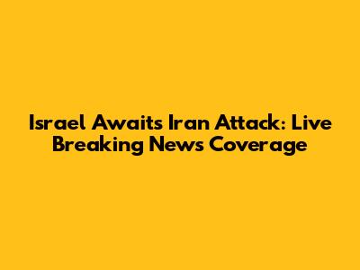 Israel Awaits Iran Attack: Live Breaking News Coverage