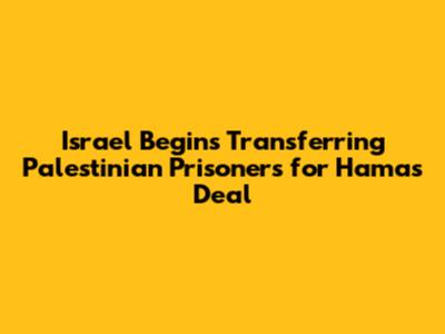 Israel Begins Transferring Palestinian Prisoners for Hamas Deal