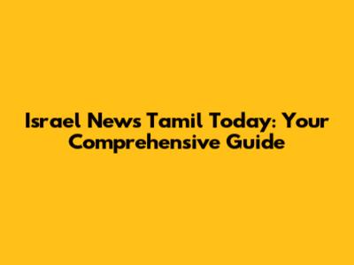 Israel News Tamil Today: Your Comprehensive Guide