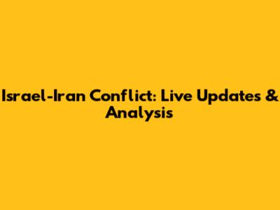 Israel-Iran Conflict: Live Updates & Analysis