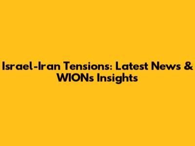Israel-Iran Tensions: Latest News & WION's Insights