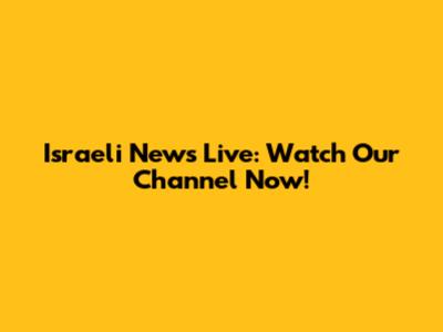Israeli News Live: Watch Our Channel Now!