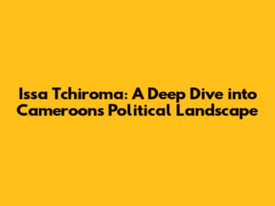 Issa Tchiroma: A Deep Dive into Cameroon's Political Landscape