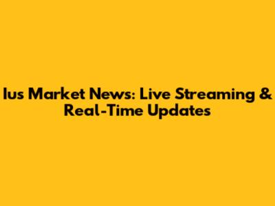Ius Market News: Live Streaming & Real-Time Updates