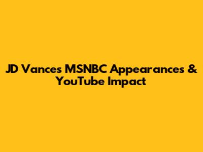 JD Vance's MSNBC Appearances & YouTube Impact