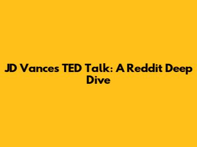 JD Vance's TED Talk: A Reddit Deep Dive