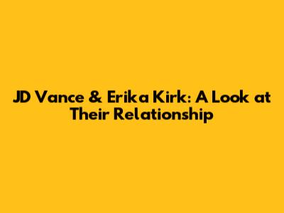 JD Vance & Erika Kirk: A Look at Their Relationship