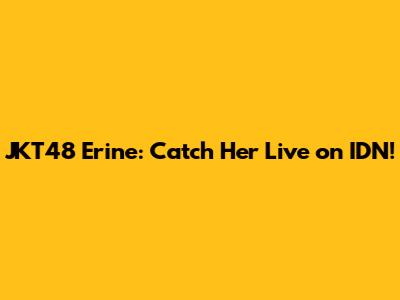 JKT48 Erine: Catch Her Live on IDN!