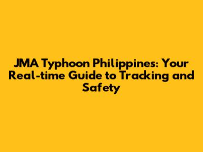 JMA Typhoon Philippines: Your Real-time Guide to Tracking and Safety