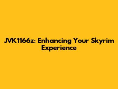 JVK1166z: Enhancing Your Skyrim Experience
