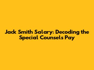Jack Smith Salary: Decoding the Special Counsel's Pay