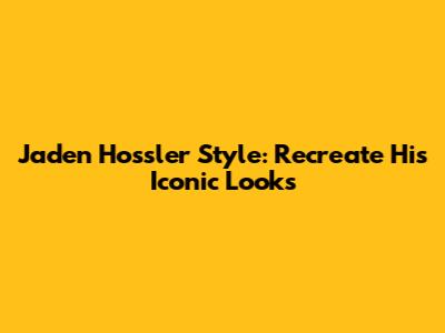 Jaden Hossler Style: Recreate His Iconic Looks
