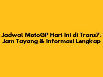 Jadwal MotoGP Hari Ini di Trans7: Jam Tayang & Informasi Lengkap