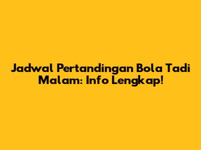 Jadwal Pertandingan Bola Tadi Malam: Info Lengkap!