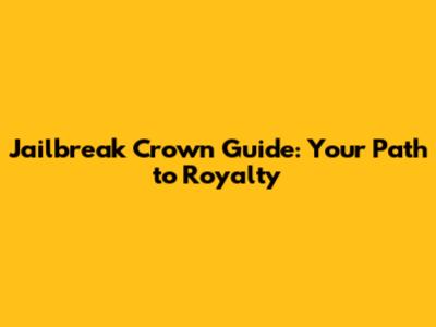 Jailbreak Crown Guide: Your Path to Royalty