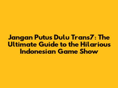 Jangan Putus Dulu Trans7: The Ultimate Guide to the Hilarious Indonesian Game Show