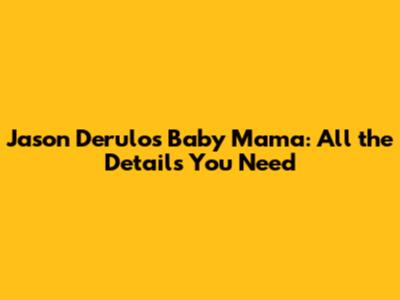 Jason Derulo's Baby Mama: All the Details You Need