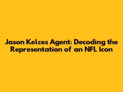 Jason Kelce's Agent: Decoding the Representation of an NFL Icon