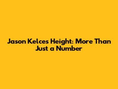Jason Kelce's Height: More Than Just a Number
