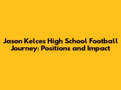 Jason Kelce's High School Football Journey: Positions and Impact