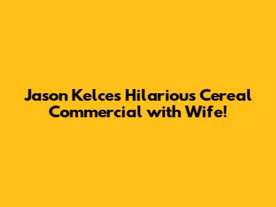 Jason Kelce's Hilarious Cereal Commercial with Wife!