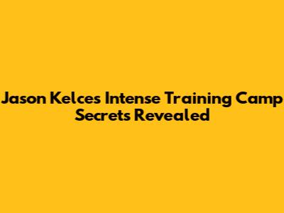 Jason Kelce's Intense Training Camp Secrets Revealed