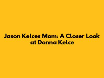 Jason Kelce's Mom: A Closer Look at Donna Kelce
