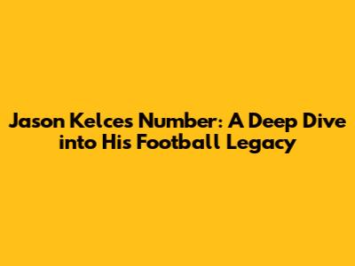 Jason Kelce's Number: A Deep Dive into His Football Legacy